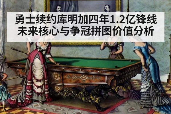 勇士续约库明加四年1.2亿锋线未来核心与争冠拼图价值分析