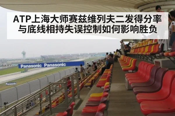 ATP上海大师赛兹维列夫二发得分率与底线相持失误控制如何影响胜负